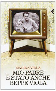 Mio Padre È Stato Anche Beppe Viola, di Marina Viola