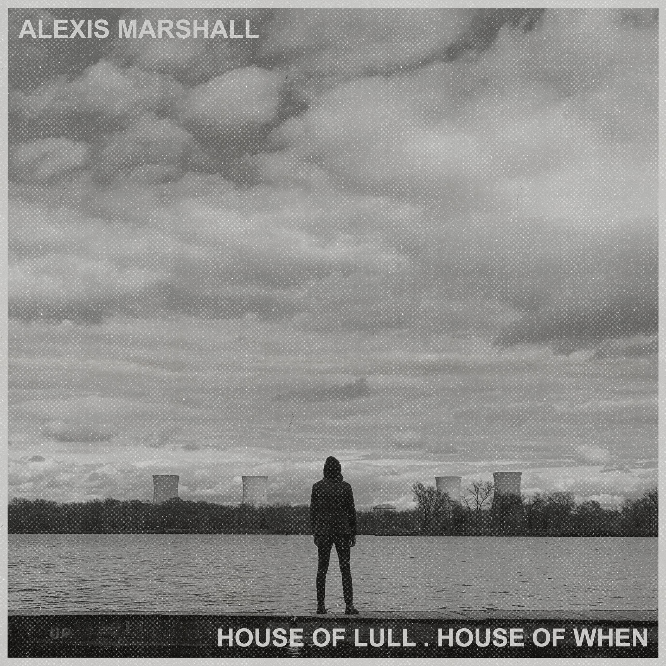 Alexis Marshall – House Of Lull. House Of When