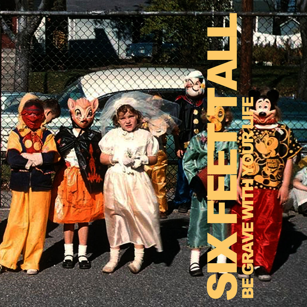Six Feet Tall – Be Grave With Your Life