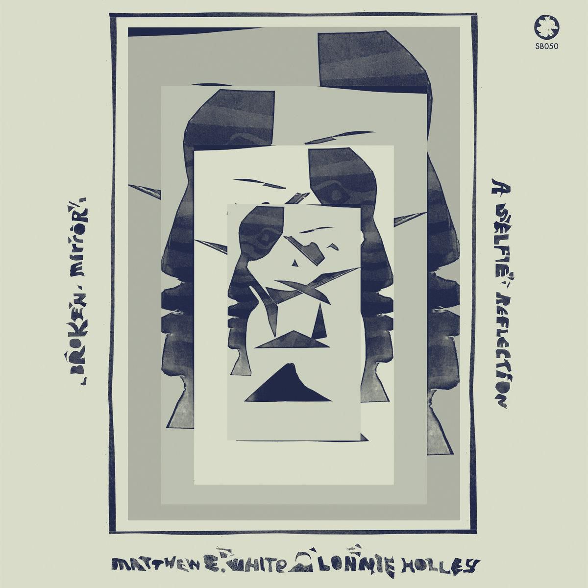 Matthew E. White & Lonnie Holley – Broken Mirror: A Selfie Reflection