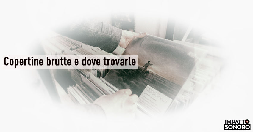 Copertine brutte e dove trovarle