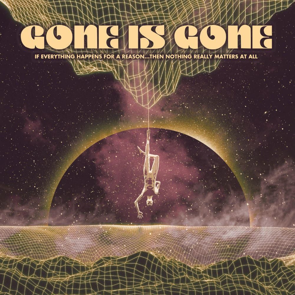 Gone Is Gone – If Everything Happens For A Reason…Then Nothing Really Matters At All