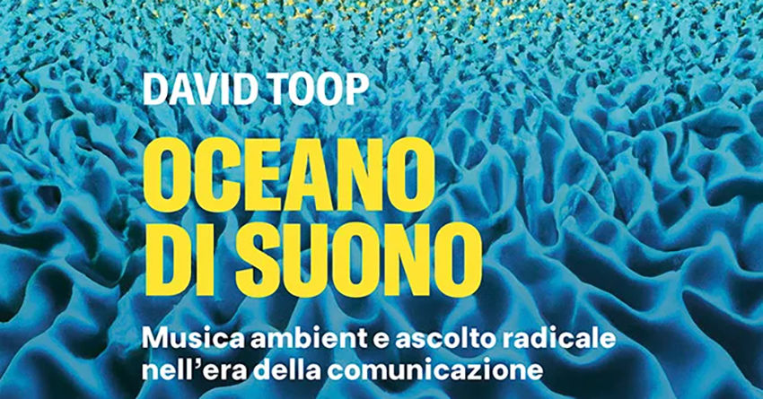 David Toop, “Oceano di suono” e l’ambient(e) sconfinato di un mondo iperconnesso