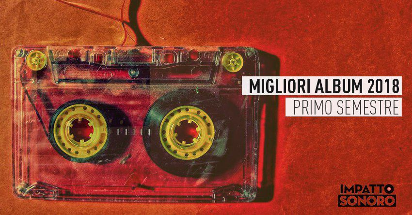 I migliori album del 2018 (fino ad ora): primo semestre