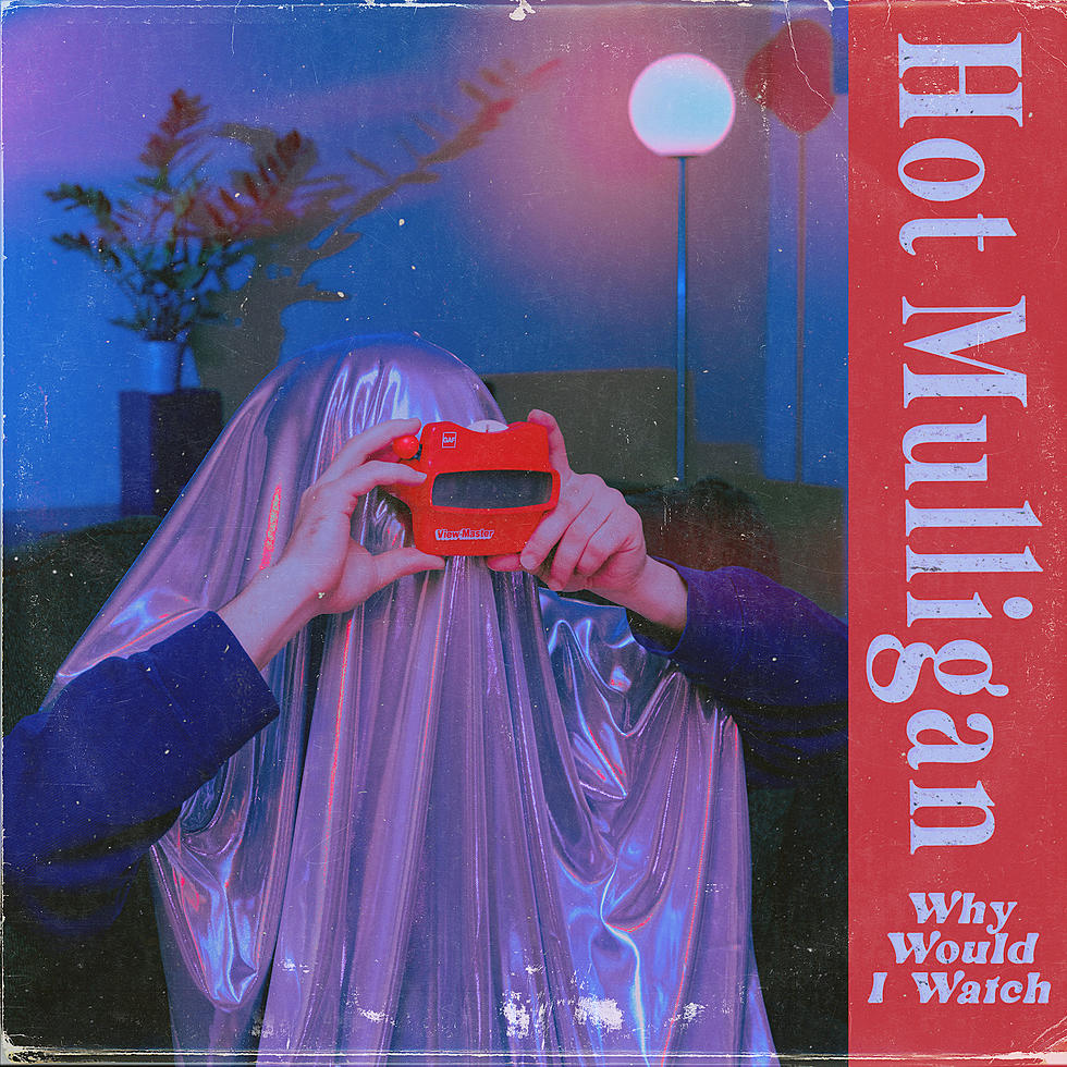 Hot Mulligan – Why Would I Watch