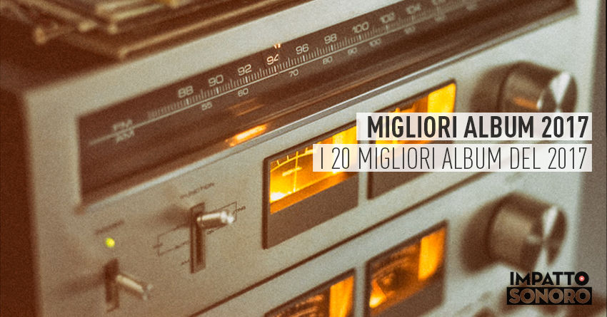 BEST ALBUMS OF 2017: i 20 migliori dischi italiani del 2017