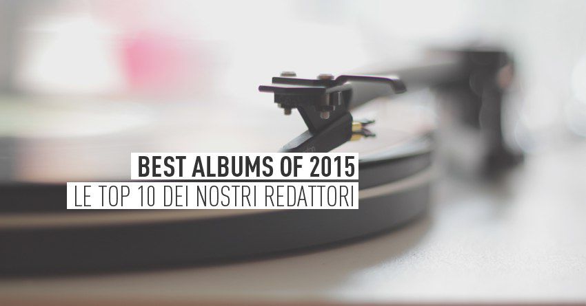 BEST ALBUMS OF 2015: le Top 10 dei nostri redattori
