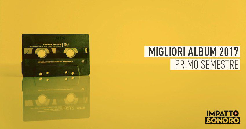 I migliori album del 2017 (fino ad ora): primo semestre