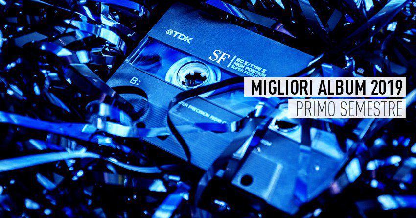 I migliori album del 2019 (fino ad ora): primo semestre