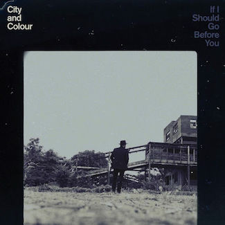 City And Colour – If I Should Go Before You