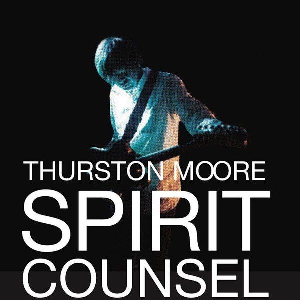 Thurston Moore – Spirit Counsel