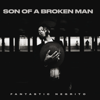 Fantastic Negrito – Son of a Broken Man