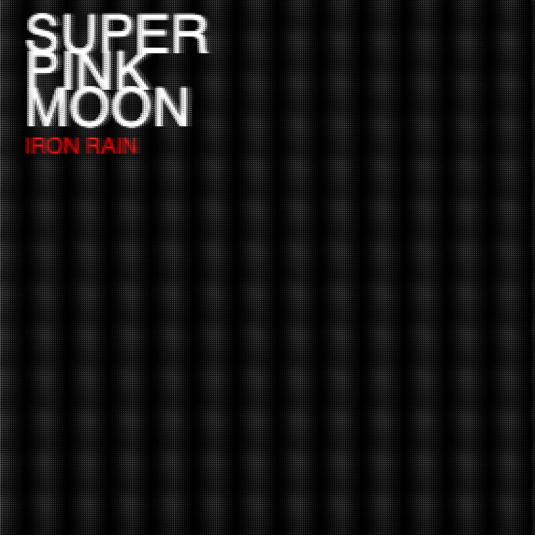 Super Pink Moon – Iron Rain