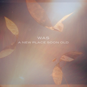 Was – A New Place Soon Old